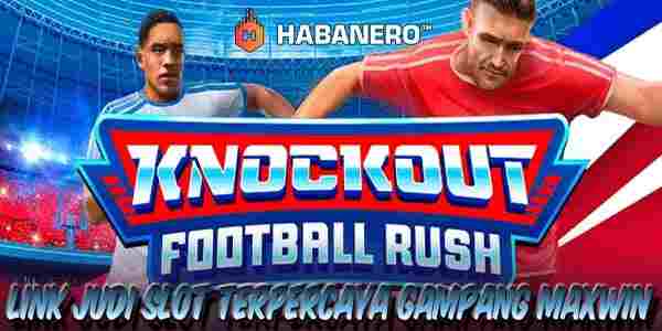 Link Judi Slot Terbaik dan Terpercaya Gampang Maxwin Knockout Football Rush